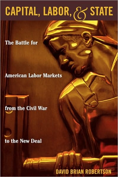 Cover for David Brian Robertson · Capital, Labor, and State: The Battle for American Labor Markets from the Civil War to the New Deal (Paperback Book) (2000)