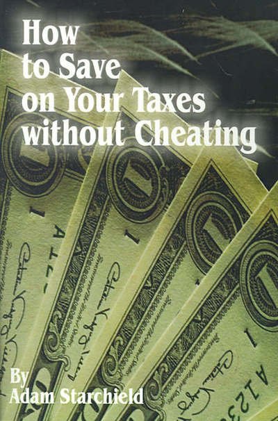 How to Save on Your Taxes Without Cheating - Adam Starchild - Books - International Law and Taxation Publisher - 9780894990298 - April 11, 2001