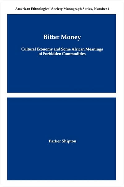 Cover for Parker Macdonald Shipton · Bitter Money: Cultural Economy and Some African Meanings of Forbidden Commodities (American Ethnological Society Monograph Series) (Paperback Book) [1st edition] (1989)