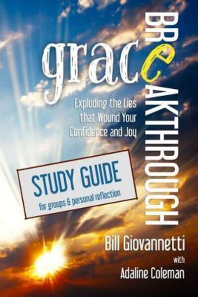Grace Breakthrough Study Guide : Exploding the Lies that Wound Your Confidence and Joy - Bill Giovannetti - Books - Endurant Press - 9780983681298 - November 2, 2016