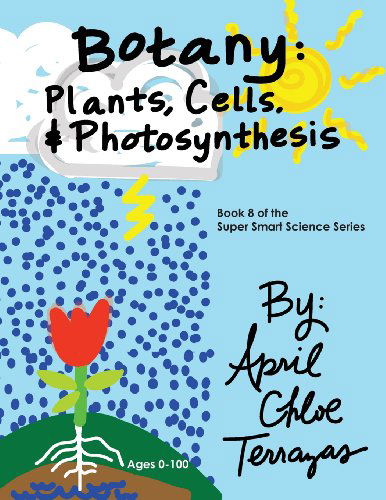 Botany: Plants, Cells and Photosynthesis - April Chloe Terrazas - Kirjat - Crazy Brainz - 9780991147298 - maanantai 28. huhtikuuta 2014