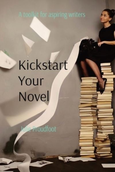 Cover for Julie Proudfoot · Kickstart Your Novel (Book) (2021)