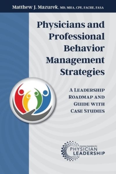 Physicians and Professional Behavior Management Strategies - Matthew J. Mazurek - Livros - American Association for Physician Leade - 9780996663298 - 16 de maio de 2022
