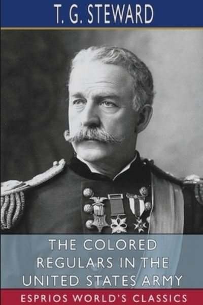 Cover for T G Steward · The Colored Regulars in the United States Army (Esprios Classics) (Pocketbok) (2024)