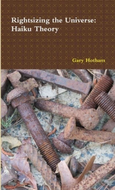 Cover for Gary Hotham · Rightsizing the Universe : Haiku Theory (Paperback Book) (2019)
