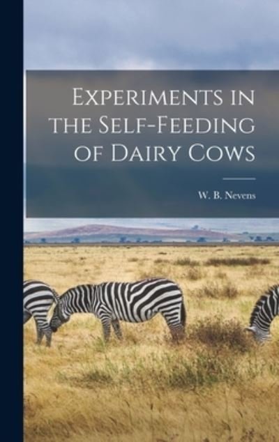 Cover for W B (William Barbour) 1885- Nevens · Experiments in the Self-feeding of Dairy Cows (Hardcover Book) (2021)