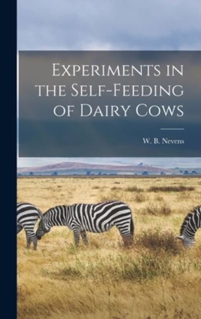 Cover for W B (William Barbour) 1885- Nevens · Experiments in the Self-feeding of Dairy Cows (Gebundenes Buch) (2021)