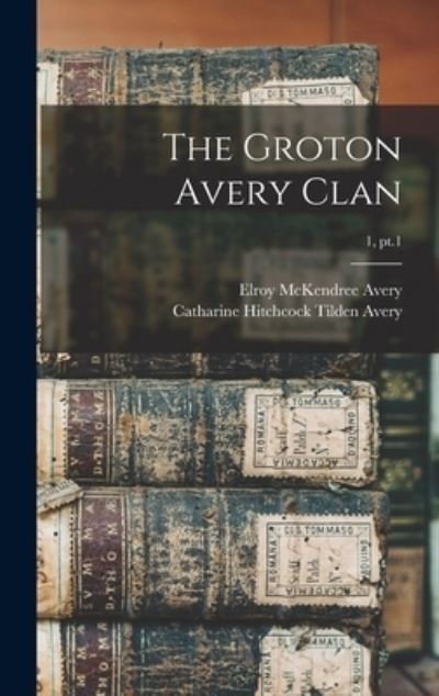 Cover for Elroy McKendree 1844-1935 Avery · The Groton Avery Clan; 1, pt.1 (Hardcover bog) (2021)