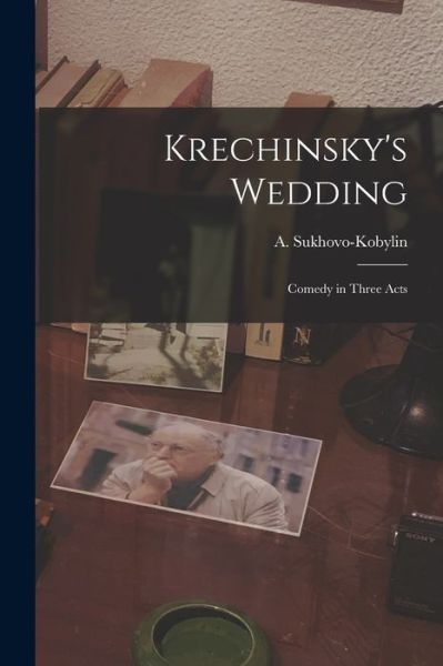 Cover for A (Aleksandr) 1817 Sukhovo-Kobylin · Krechinsky's Wedding; Comedy in Three Acts (Paperback Book) (2021)