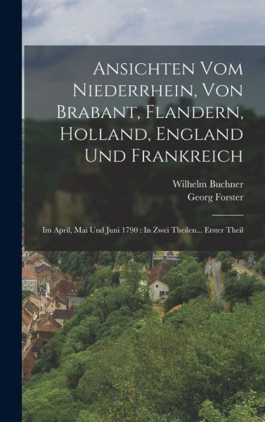 Cover for Georg Forster · Ansichten Vom Niederrhein, Von Brabant, Flandern, Holland, England und Frankreich : Im April, Mai und Juni 1790 (Book) (2022)