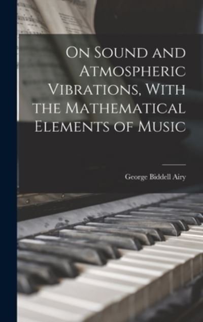 Cover for George Biddell Airy · On Sound and Atmospheric Vibrations, with the Mathematical Elements of Music (Bog) (2022)