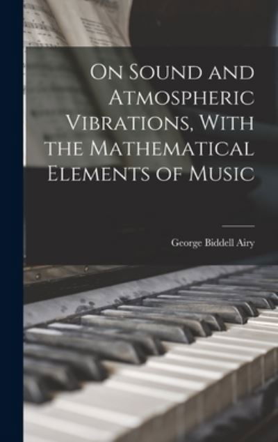 Cover for George Biddell Airy · On Sound and Atmospheric Vibrations, with the Mathematical Elements of Music (Book) (2022)