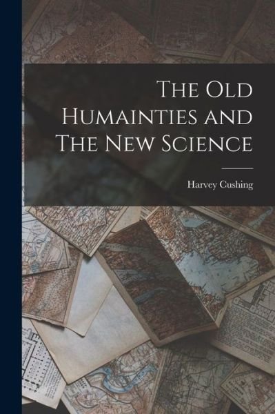 Cover for Harvey Cushing · Old Humainties and the New Science (Book) (2022)
