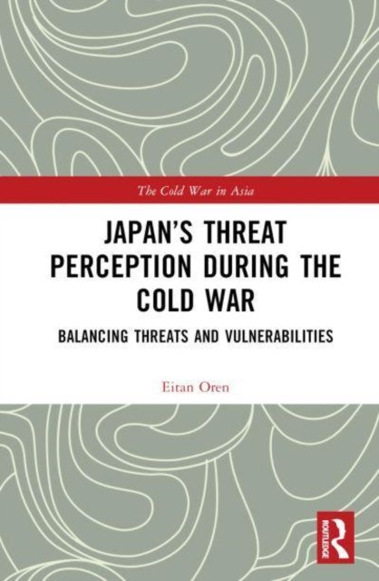 Cover for Eitan Oren · Japan’s Threat Perception during the Cold War: A Psychological Account - The Cold War in Asia (Hardcover Book) (2023)