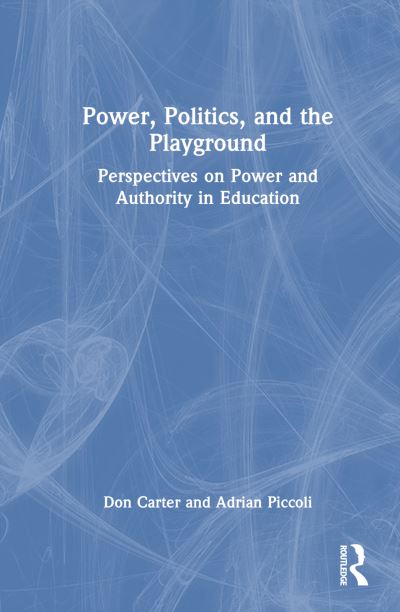 Cover for Carter, Don (University of Technology Sydney, Australia) · Power, Politics, and the Playground: Perspectives on Power and Authority in Education (Hardcover Book) (2024)