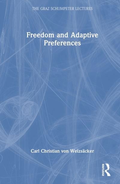 Carl Christian Von Weizsacker · Freedom and Adaptive Preferences - The Graz Schumpeter Lectures (Hardcover Book) (2024)