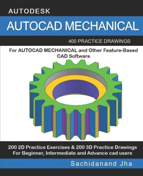 Cover for Sachidanand Jha · AUTOCAD MECHANICAL : 400 Practice Drawings For AUTOCAD MECHANICAL and Other Feature-Based 3D Modeling Software (Paperback Book) (2019)