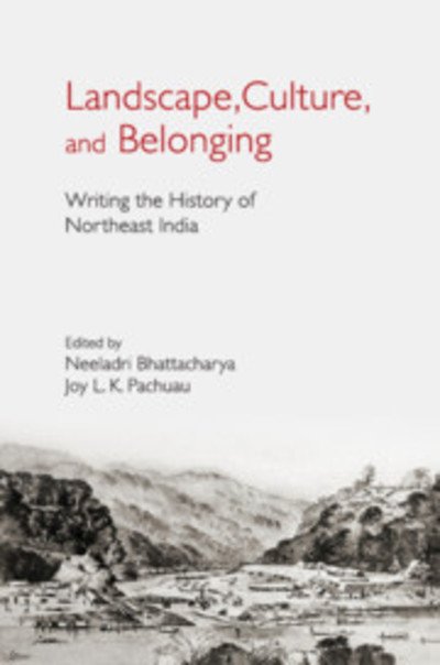 Cover for Neeladri Bhattacharya · Landscape, Culture, and Belonging: Writing the History of Northeast India (Hardcover bog) (2019)