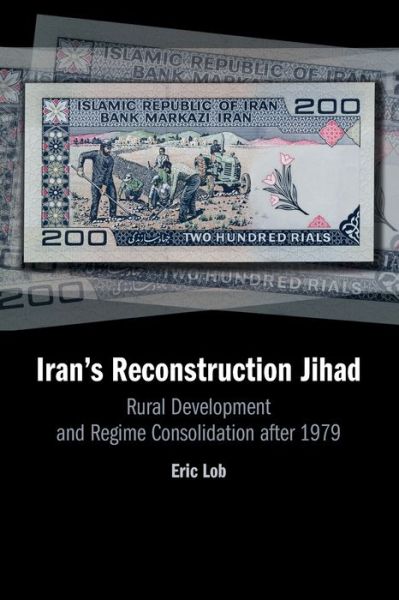 Cover for Lob, Eric (Florida International University) · Iran's Reconstruction Jihad: Rural Development and Regime Consolidation after 1979 (Paperback Book) [New edition] (2022)