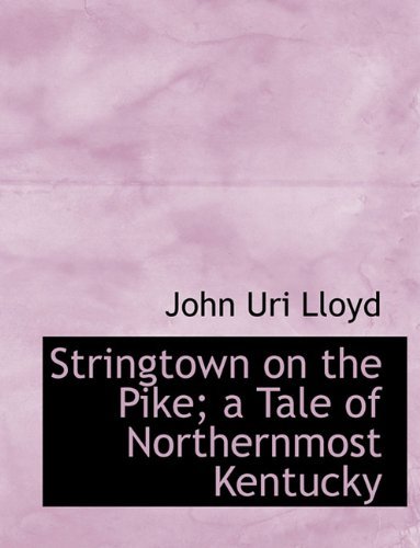 Stringtown on the Pike; a Tale of Northernmost Kentucky - John Uri Lloyd - Books - BiblioLife - 9781113906298 - September 21, 2009