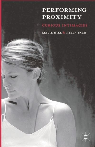 Cover for Leslie Hill · Performing Proximity: Curious Intimacies (Hardcover Book) (2014)