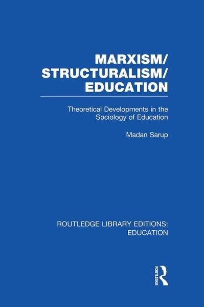 Cover for Madan Sarup · Marxism / Structuralism / Education (RLE Edu L): Theoretical Developments in the Sociology of Education - Routledge Library Editions: Education (Paperback Book) (2014)
