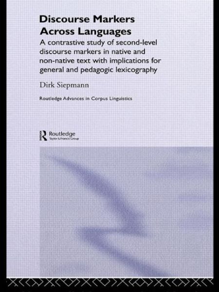 Cover for Siepmann Dirk · Discourse Markers Across Languages: A Contrastive Study of Second-Level Discourse Markers in Native and Non-Native Text with Implications for General and Pedagogic Lexicography - Routledge Advances in Corpus Linguistics (Paperback Book) (2015)