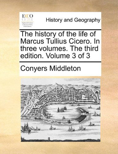 Cover for Conyers Middleton · The History of the Life of Marcus Tullius Cicero. in Three Volumes. the Third Edition. Volume 3 of 3 (Paperback Book) (2010)