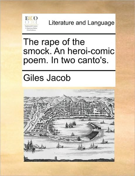 The Rape of the Smock. an Heroi-comic Poem. in Two Canto's. - Giles Jacob - Libros - Gale Ecco, Print Editions - 9781170141298 - 9 de junio de 2010