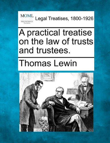 A Practical Treatise on the Law of Trusts and Trustees. - Thomas Lewin - Books - Gale, Making of Modern Law - 9781241140298 - February 24, 2011