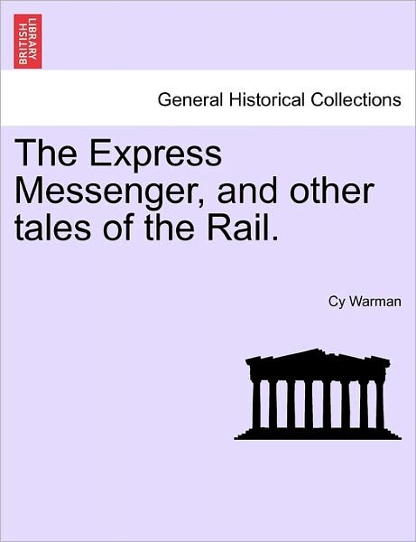 The Express Messenger, and Other Tales of the Rail. - Cy Warman - Bücher - British Library, Historical Print Editio - 9781241236298 - 17. März 2011