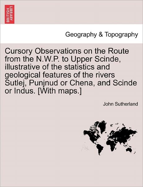Cover for John Sutherland · Cursory Observations on the Route from the N.w.p. to Upper Scinde, Illustrative of the Statistics and Geological Features of the Rivers Sutlej, Punjnu (Paperback Book) (2011)