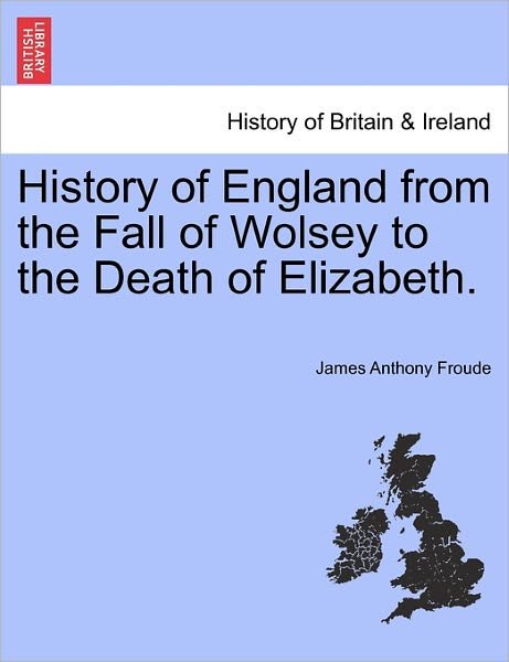 Cover for James Anthony Froude · History of England from the Fall of Wolsey to the Death of Elizabeth. (Paperback Book) (2011)