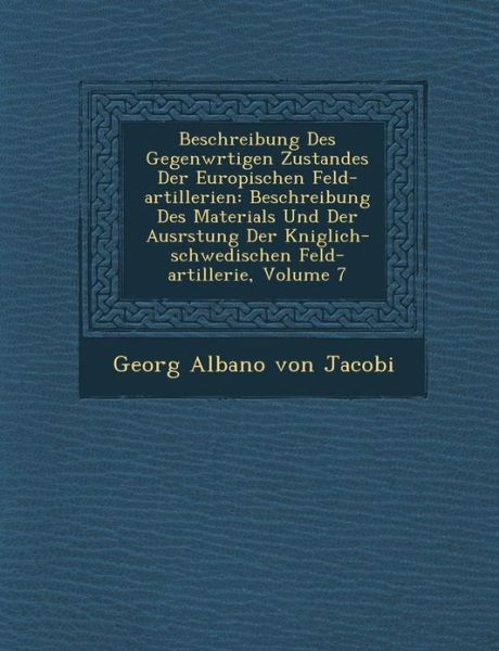 Cover for Georg Albano Von Jacobi · Beschreibung Des Gegenw Rtigen Zustandes Der Europ Ischen Feld-artillerien: Beschreibung Des Materials Und Der Ausr Stung Der K Niglich-schwedischen F (Paperback Book) (2012)