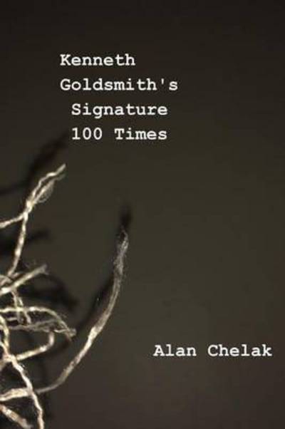 Cover for Alan Chelak · Kenneth Goldsmith's Signature 100 Times (Paperback Book) (2015)