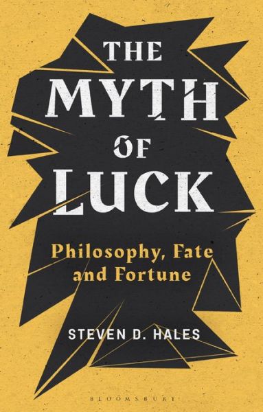 Cover for Hales, Steven D. (Bloomsburg University of Pennsylvania, USA) · The Myth of Luck: Philosophy, Fate, and Fortune (Paperback Book) (2020)