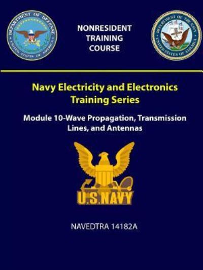 Cover for U.S. Navy · Navy Electricity and Electronics Training Series Module 10 - Wave Propagation, Transmission Lines, and Antennas - NAVEDTRA 14182A (Taschenbuch) (2018)