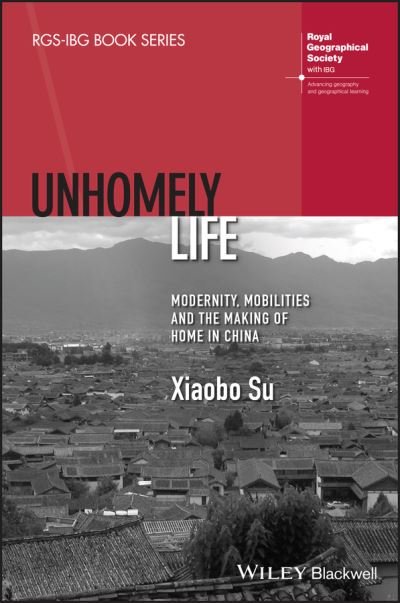 Cover for Su, Xiaobo (University of Oregon, USA) · Unhomely Life: Modernity, Mobilities and the Making of Home in China - RGS-IBG Book Series (Innbunden bok) (2024)