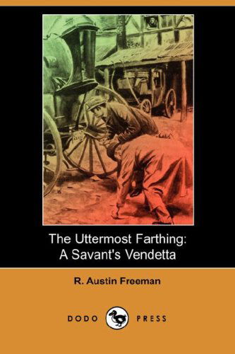 Cover for R. Austin Freeman · The Uttermost Farthing: a Savant's Vendetta (Dodo Press) (Pocketbok) (2008)