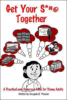 Cover for Douglas Thoene · Get Your S*#@ Together: a Practical and Humorous Guide for Young Adults (Paperback Book) (2004)