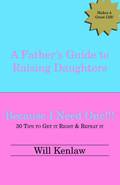 Cover for Will Kenlaw · A Father's Guide to Raising Daughters: Because I Need One! (Pocketbok) (2003)