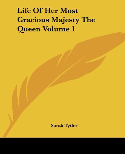 Cover for Sarah Tytler · Life of Her Most Gracious Majesty the Queen Volume 1 (Paperback Book) (2004)
