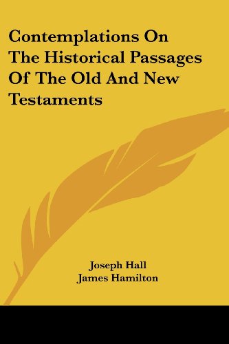 Contemplations on the Historical Passages of the Old and New Testaments - Joseph Hall - Books - Kessinger Publishing, LLC - 9781432661298 - June 1, 2007