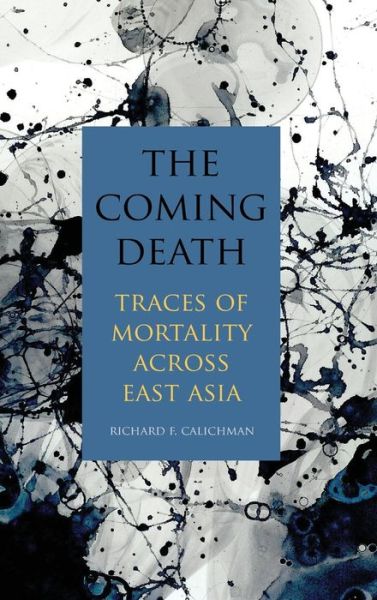Cover for Richard F. Calichman · The Coming Death: Traces of Mortality across East Asia (Hardcover Book) (2022)