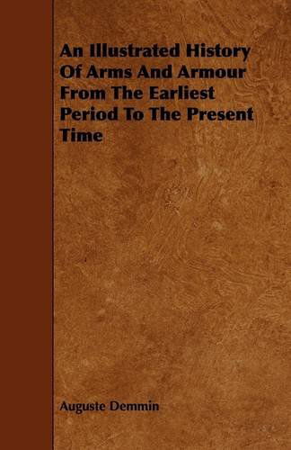 An Illustrated History of Arms and Armour from the Earliest Period to the Present Time - Auguste Demmin - Kirjat - Cole Press - 9781444653298 - maanantai 14. syyskuuta 2009