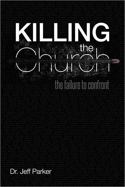 Killing the Church: the Failure to Confront - Jeff Parker - Bøker - WestBow Press - 9781449757298 - 24. august 2012