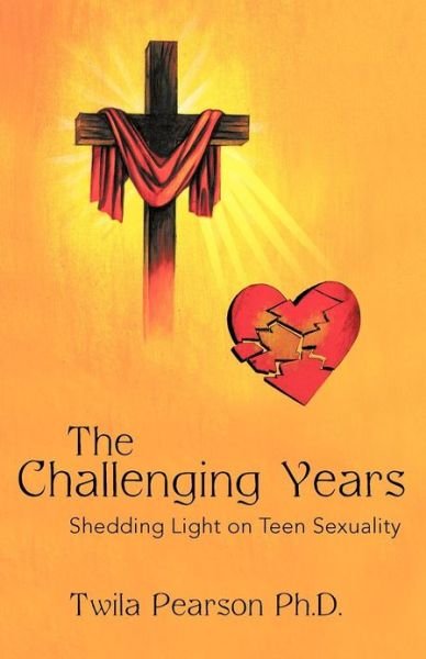 Cover for Twila Pearson Ph D · The Challenging Years: Shedding Light on Teen Sexuality (Paperback Bog) (2012)