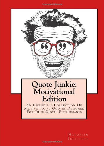 Cover for Hagopian Institute · Quote Junkie:  Motivational Edition: an Incredible Collection of Motivational Quotes Designed for True Quote Enthusiasts (Taschenbuch) (2009)