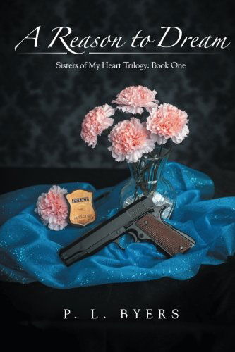 A Reason to Dream: Sisters of My Heart Trilogy: Book One - P. L. Byers - Książki - Dellarte - 9781450100298 - 5 czerwca 2014