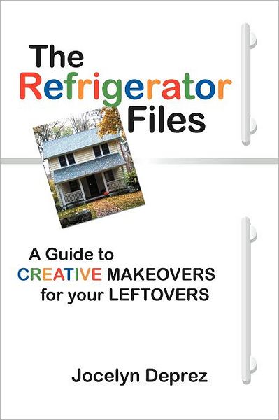 Cover for Jocelyn Deprez · The Refrigerator Files: a Guide to Creative Makeovers for Your Leftovers (Paperback Book) (2011)